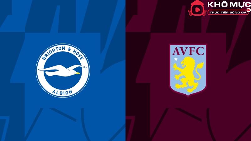 Nhận định Brighton vs Aston Villa trước trận 